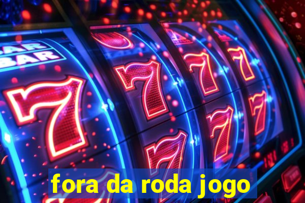 fora da roda jogo